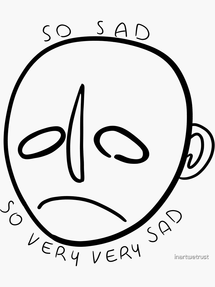 "so sad, so very, very sad" Sticker for Sale by inartwetrust Redbubble