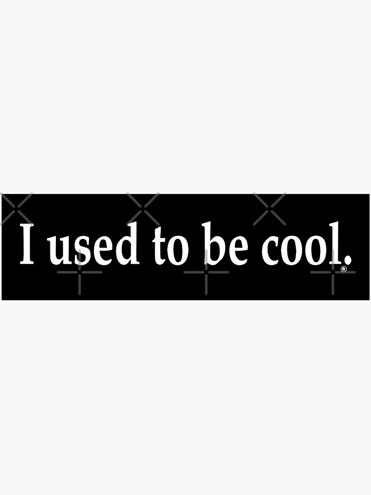 I Used To Be Cool Bumper Sticker For Sale By Tribaltattoo Redbubble 