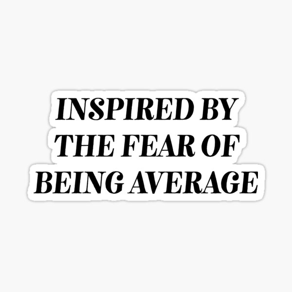 "Inspired By The Fear Of Being Average " Sticker for Sale by sondela