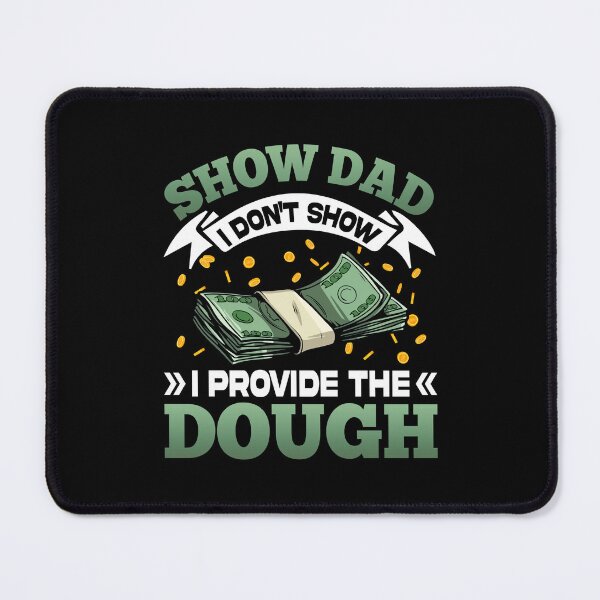 Item preview, Show Dad I Don't Show I Provide The Dough designed and sold by roherweaders33.