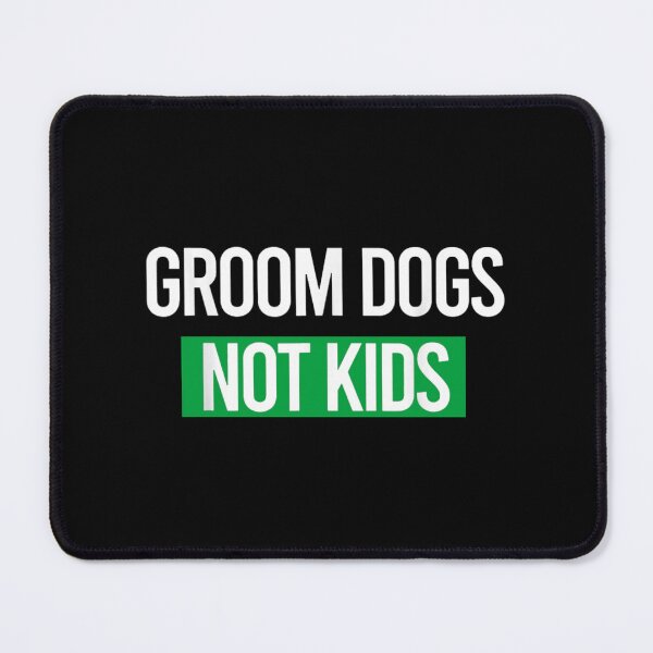 Item preview, Grooms Dogs Not Kids designed and sold by Luckyart5.