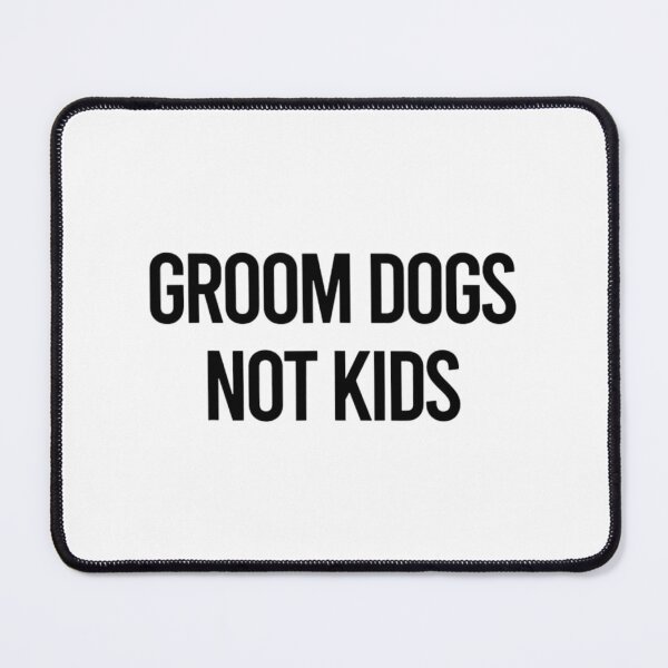 Item preview, Grooms Dogs Not Kids designed and sold by Luckyart5.