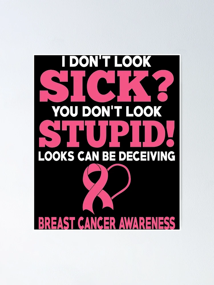 Breast Cancer Awareness I Don't Look Sick Breast Cancer Awareness | Poster