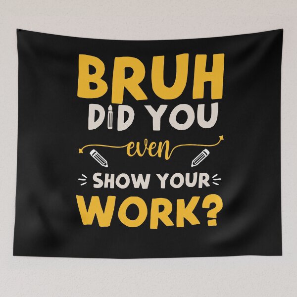Item preview, Bruh Did You Even Show Your Work designed and sold by Ela-Designer.