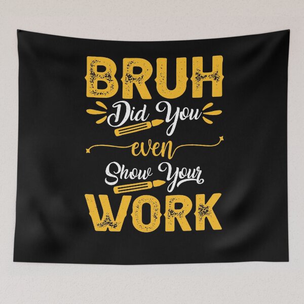 Item preview, Bruh Did You Even Show Your Work designed and sold by Ela-Designer.