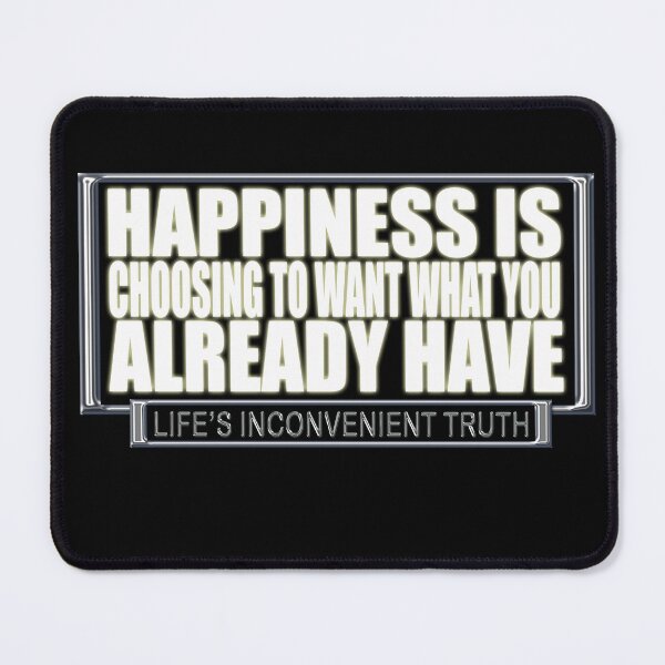 Item preview, Happiness is Choosing to want you Already Have (Life's Inconvenient Truth) designed and sold by DVM2.