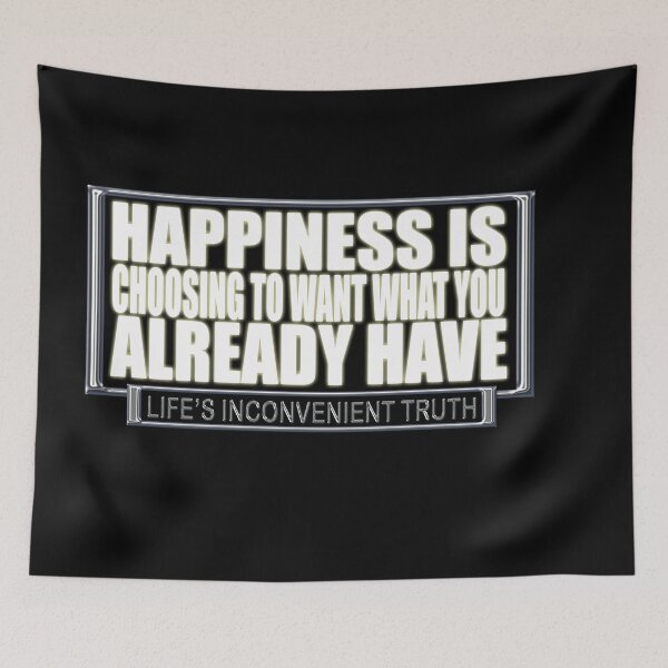 Item preview, Happiness is Choosing to want you Already Have (Life's Inconvenient Truth) designed and sold by DVM2.