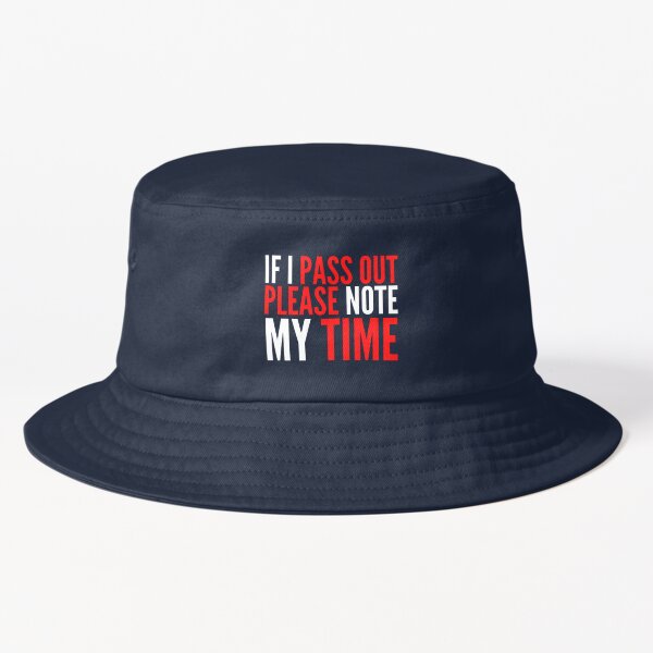 IF I PASS OUT Please Note My t Time Bucket Hat for Sale by diip