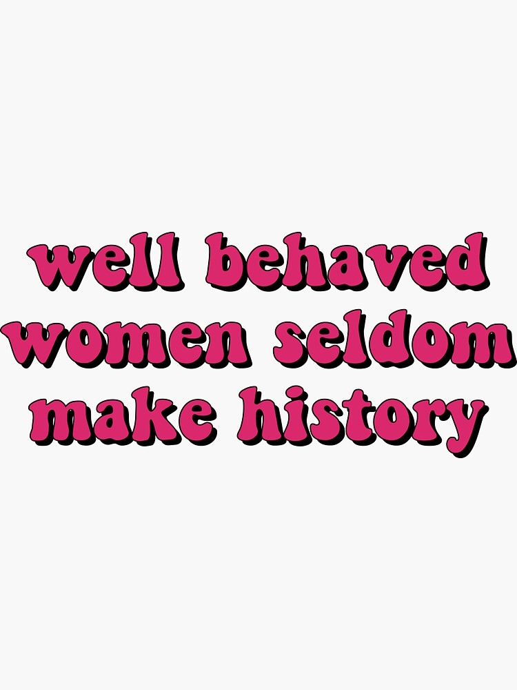 Well Behaved Women Seldom Make History Sticker For Sale By Loooove