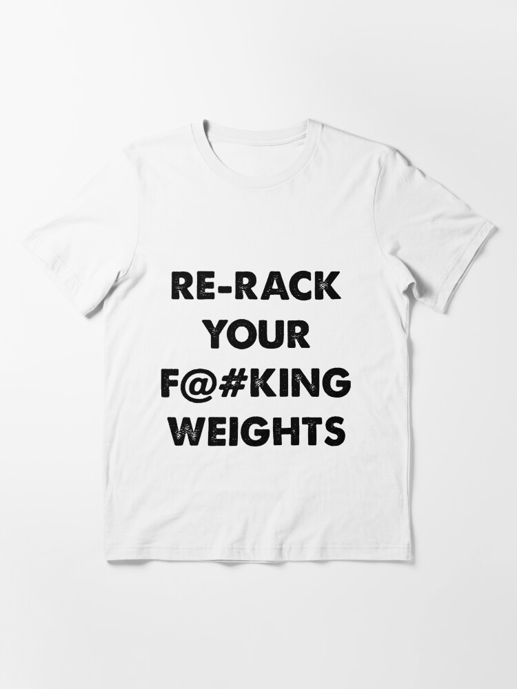 "ReRack Your FKING WEIGHTS" Tshirt for Sale by JoeBagADonuts