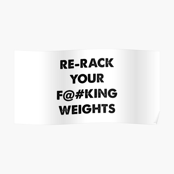"ReRack Your FKING WEIGHTS" Poster for Sale by JoeBagADonuts