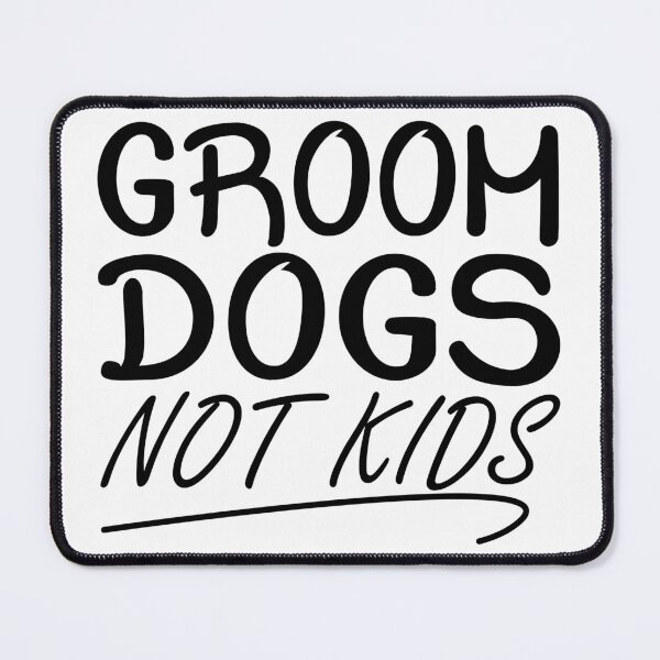 Item preview, GROOM DOGS NOT KIDS designed and sold by jaftees.
