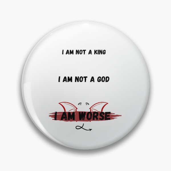 Item preview, I'm not a KING, i'm not a GOD, i'm WORSE ⭐ designed and sold by The-Artful-Eye.