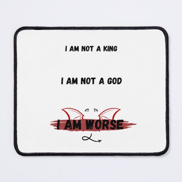 Item preview, I'm not a KING, i'm not a GOD, i'm WORSE ⭐ designed and sold by The-Artful-Eye.