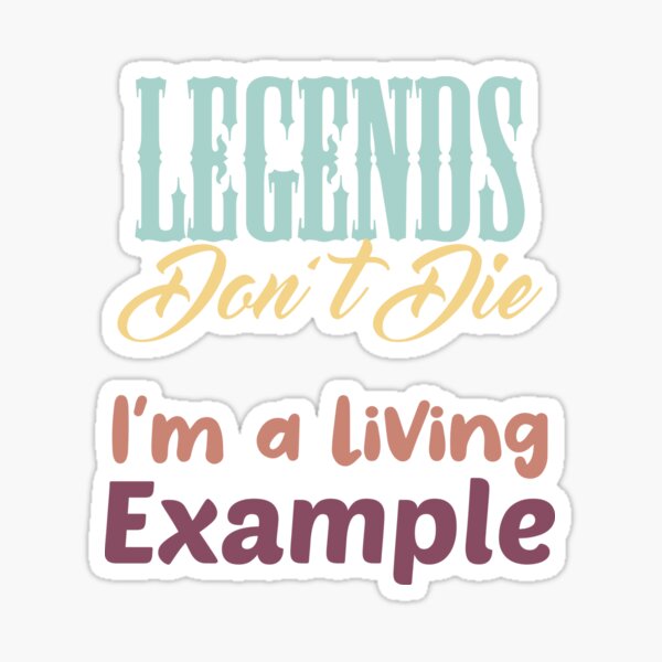 legends-don-t-die-i-m-a-living-example-sticker-for-sale-by-amazigh