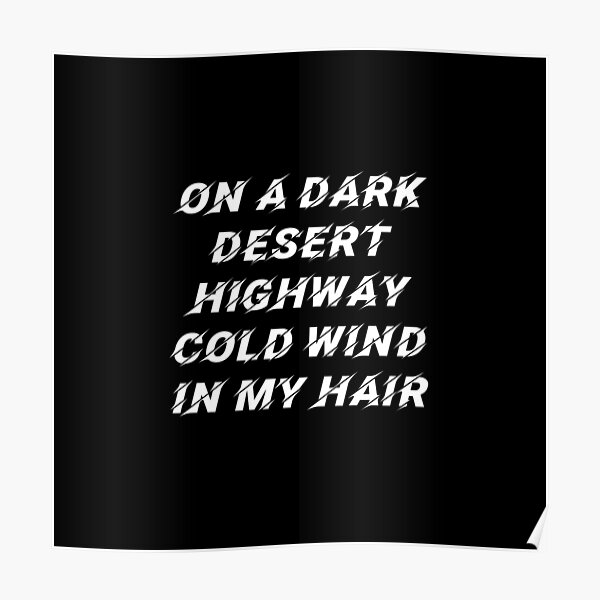 "On A Dark Desert Highway Cold Wind In My Hair" Poster for Sale by