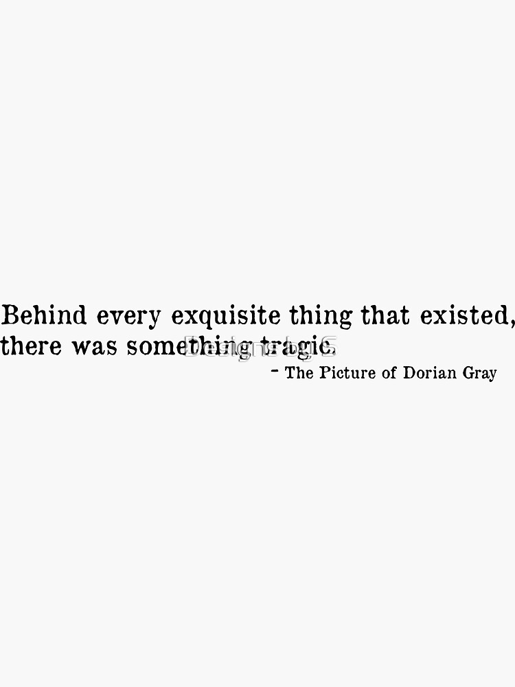 Behind every exquisite thing that existed there was something tragic. Dorian Gray quote Sticker