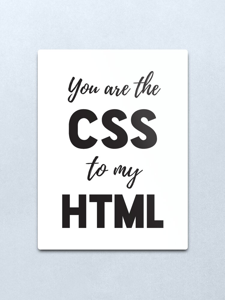 You are the CSS my HTML - Funny Programming Jokes - Light Color" Metal Print for Sale by springforce | Redbubble