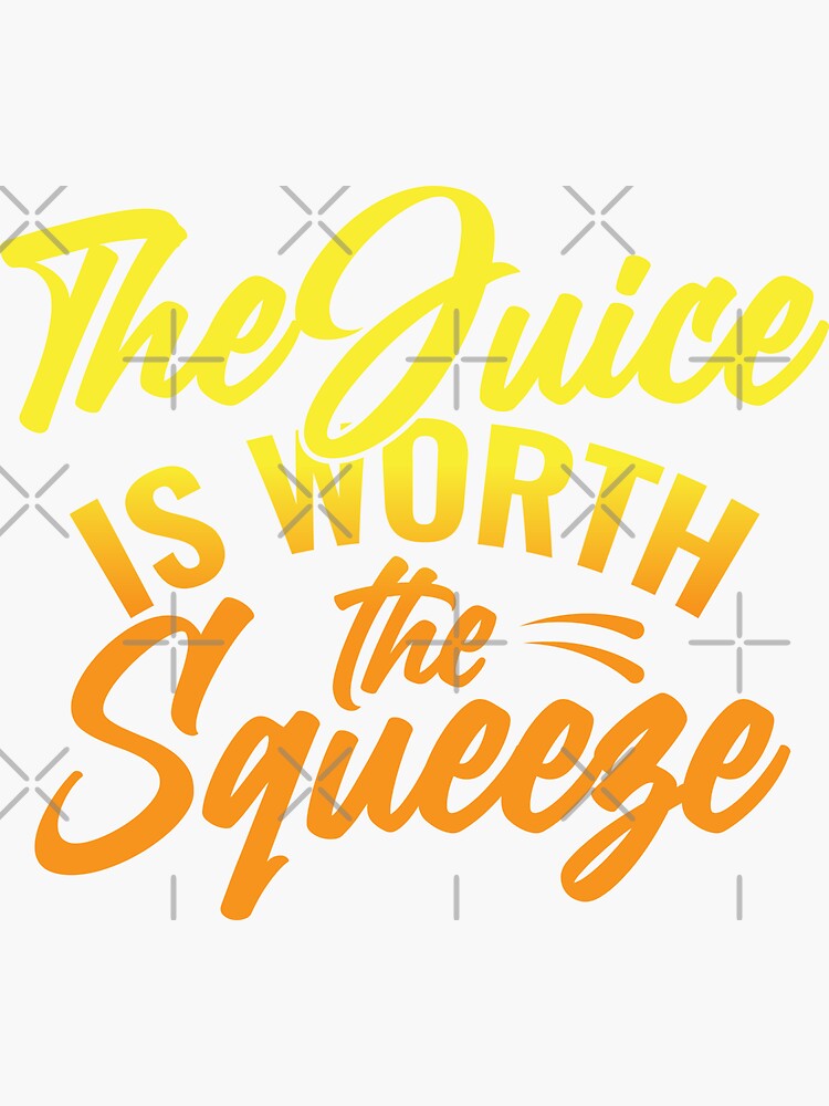 "The Juice is Worth the Squeeze" Sticker for Sale by skyink Redbubble