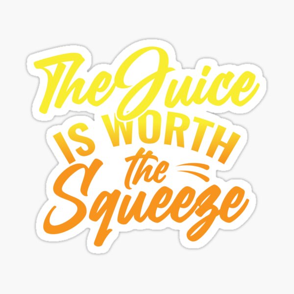 "The Juice is Worth the Squeeze" Sticker for Sale by skyink Redbubble