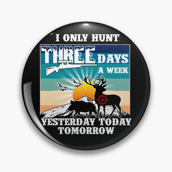 Item preview, Hunting 3 Days A Week.  I only hunt 3 days a week.  Yesterday, Today, Tomorrow designed and sold by Deano's Designs.