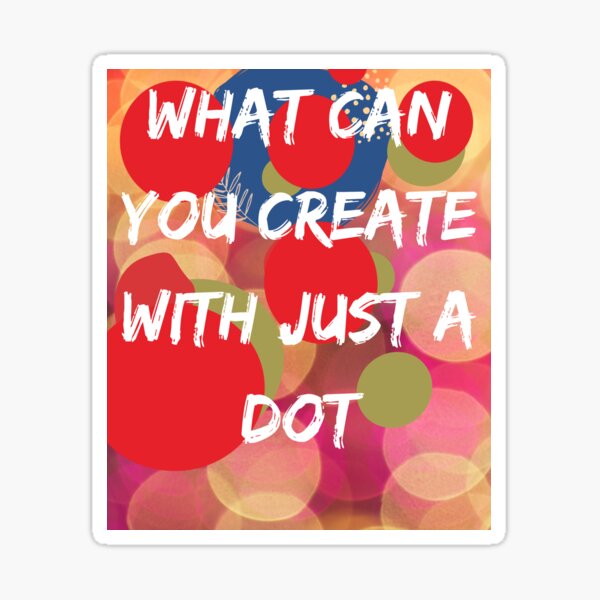 "what can you create with just a dot" Sticker for Sale by Quicck Redbubble