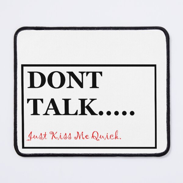Item preview, Dont Talk..... Just Kiss Me Quick designed and sold by Expedition-AI.