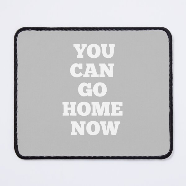 Item preview, YOU CAN GO HOME NOW  designed and sold by MaRa ★★★★★.
