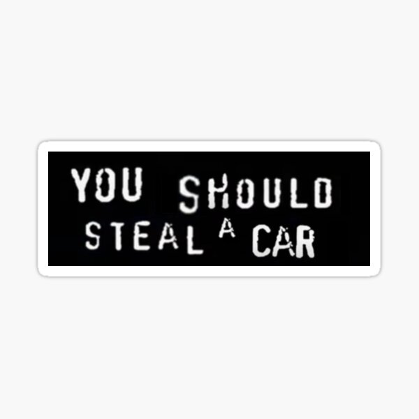 you-should-steal-a-car-sticker-for-sale-by-joshua-hopkins-redbubble