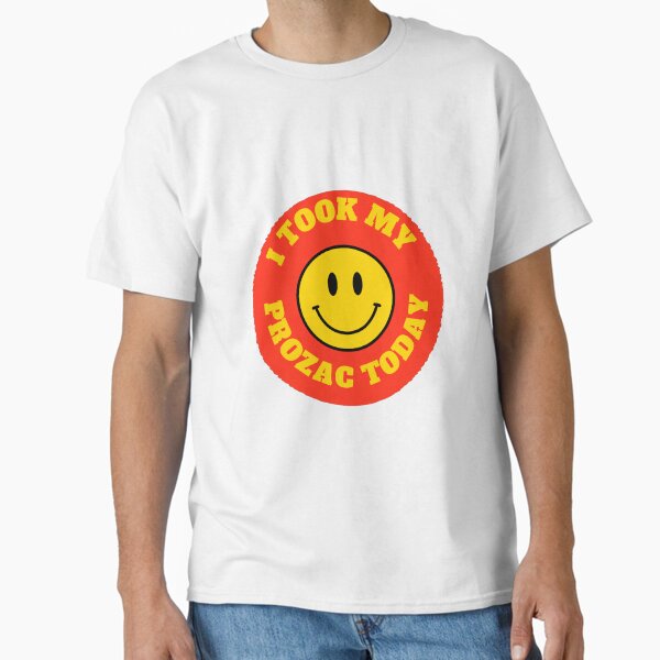 I Took My Prozac Today Classic T-Shirt