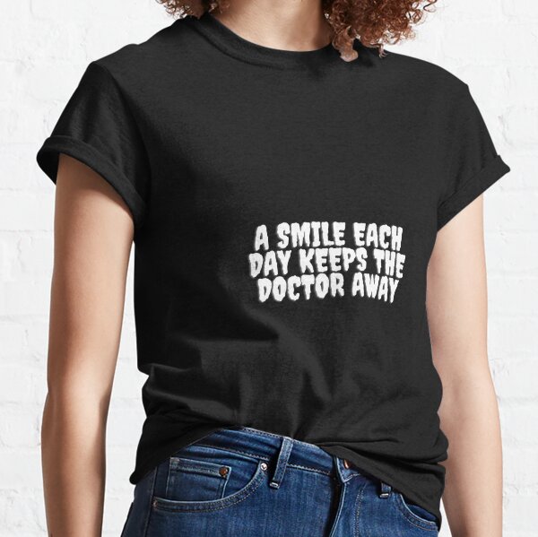 A smile a day keeps the doctor away  Classic T-Shirt