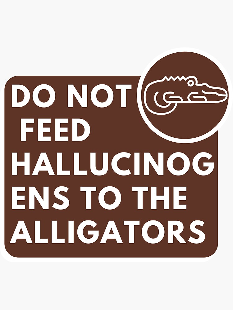 "Do Not Feed Hallucinogens to The Alligators" Sticker for Sale by