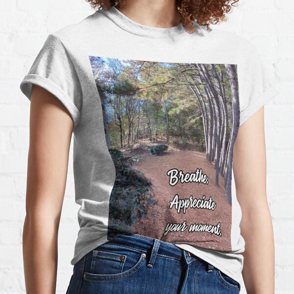 Stillness Gifts Breathe Appreciate Your Moment - inspirational quotes Classic T-Shirt