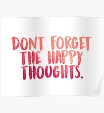Don't forget the happy thoughts Poster