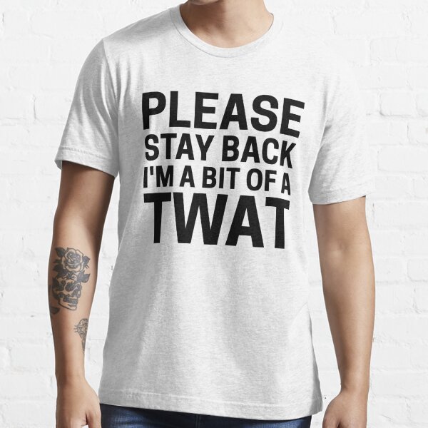 Please Stay Back Im A Bit Of A Twat Funny Quote T Shirt For Sale By Yass Art Redbubble