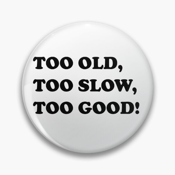 Item preview, TOO OLD, TOO SLOW, TOO GOOD! designed and sold by DomGDesign.