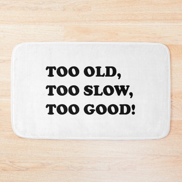Item preview, TOO OLD, TOO SLOW, TOO GOOD! designed and sold by DomGDesign.