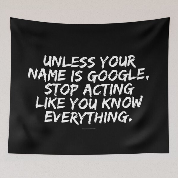 Item preview, Unless your name is Google stop acting like you know everything. designed and sold by punnyfunny.