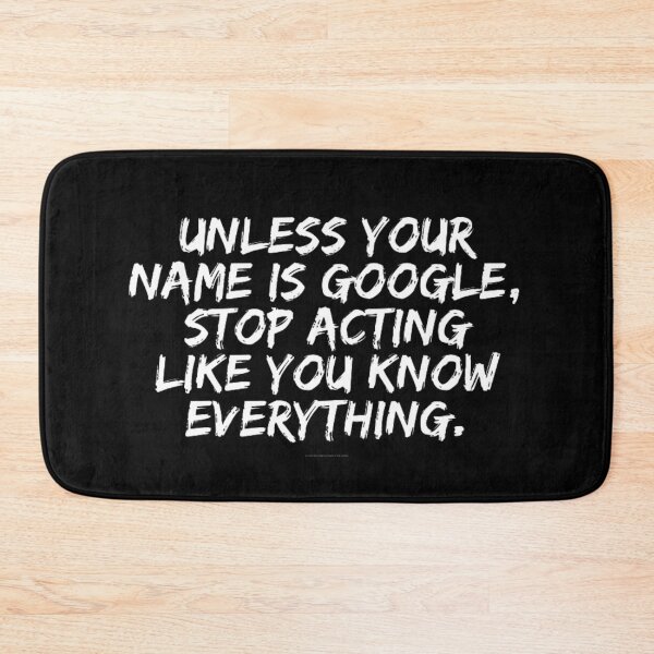 Item preview, Unless your name is Google stop acting like you know everything. designed and sold by punnyfunny.