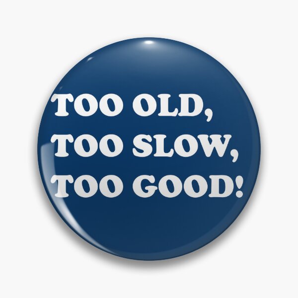 Item preview, TOO OLD, TOO SLOW, TOO GOOD! designed and sold by DomGDesign.
