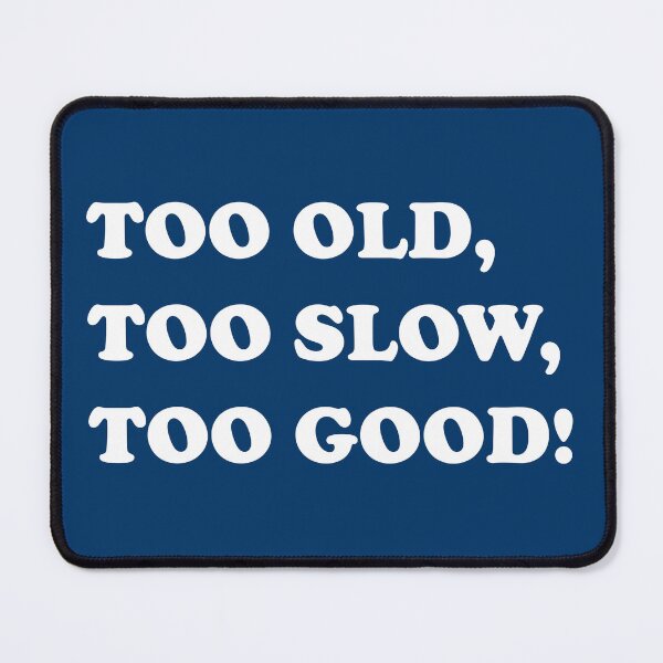 Item preview, TOO OLD, TOO SLOW, TOO GOOD! designed and sold by DomGDesign.