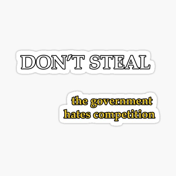 Don't Steal - The Government Hates Competition Sticker