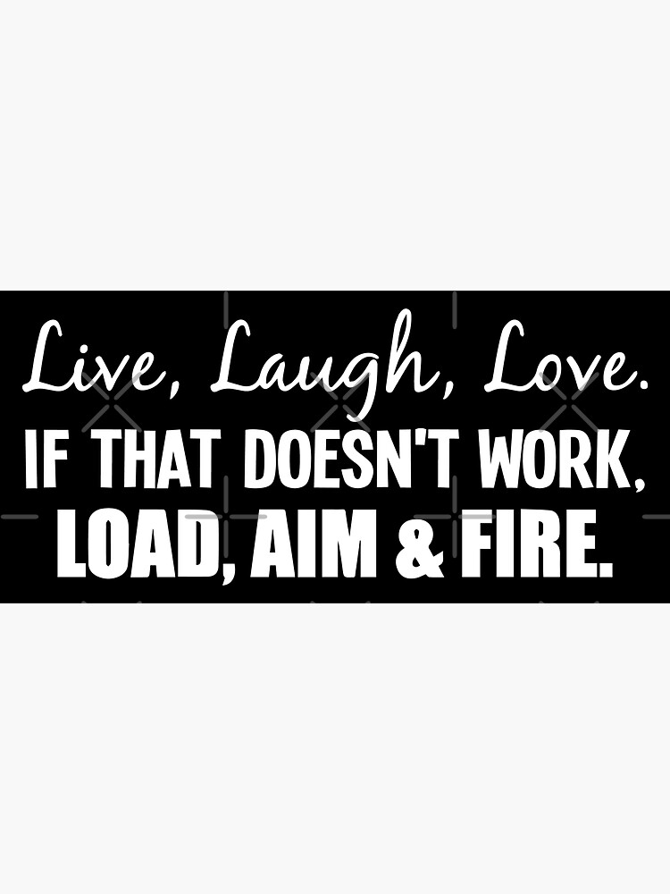 "Live Laugh Love If That Doesn't Work Load Aim Fire" Sticker for Sale