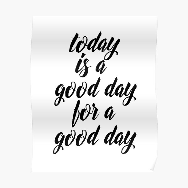 Today Is A Good Day For A Good Day Poster