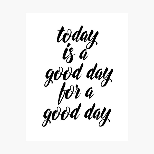 Today Is A Good Day For A Good Day Photographic Print