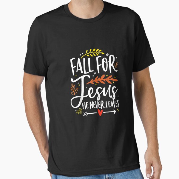Fall For Jesus He Never Leaves I Love Jesus Christian Faith