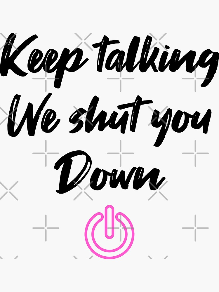 keep-talking-we-shut-you-down-shut-down-04-sticker-for-sale-by