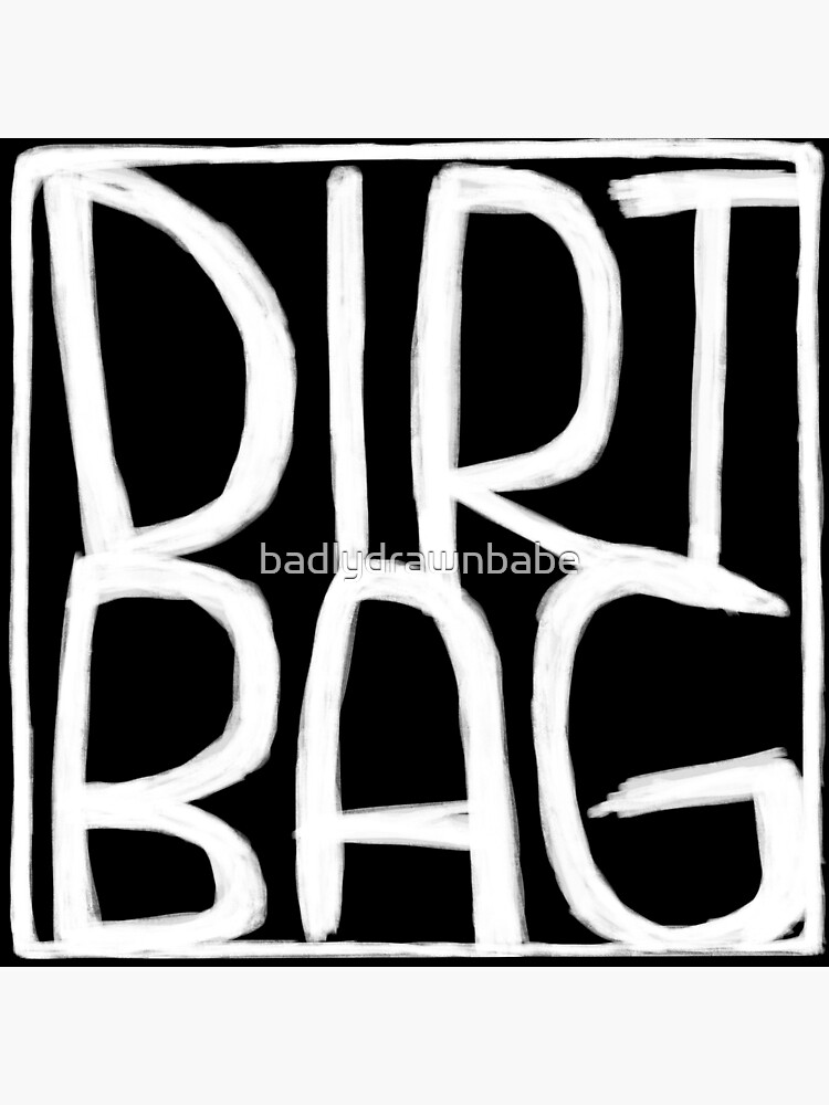 "Dirt Bag, Text Box, Dirtbag" Poster for Sale by badlydrawnbabe Redbubble