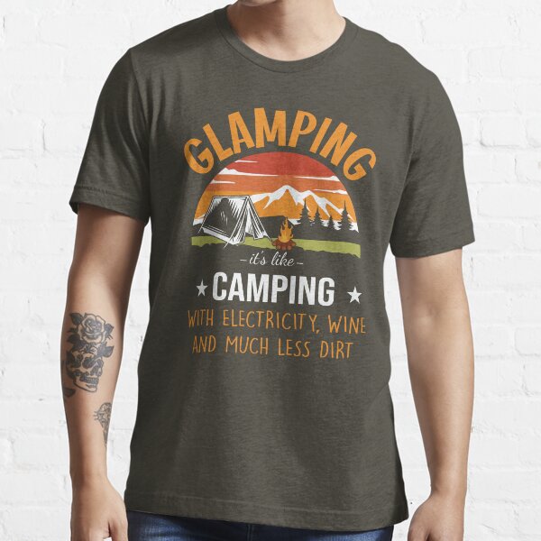 Glamping Its Like Camping With Electricity Wine And Much Less Dirt Essential T-Shirt