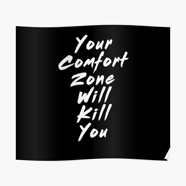 "Your comfort zone will kill you" Poster for Sale by thegoodys Redbubble